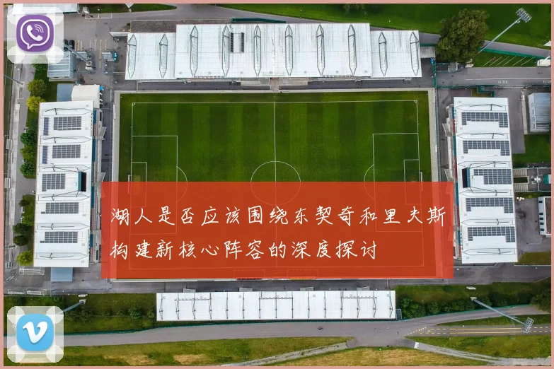 湖人是否应该围绕东契奇和里夫斯构建新核心阵容的深度探讨